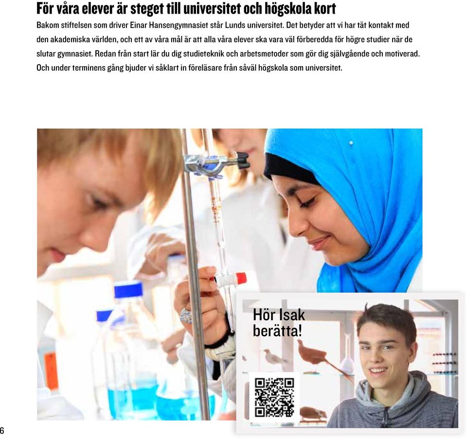 Det betyder att vi har tät kontakt med den akademiska världen, och ett av våra mål är att alla våra elever ska vara väl