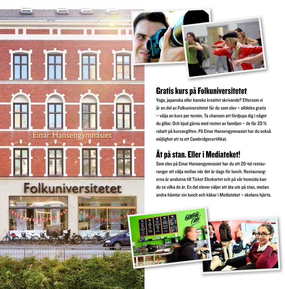 På Einar Hansengymnasiet har du också möjlighet att ta ett Cambridgecertifikat. Ät på stan. Eller i Mediateket!