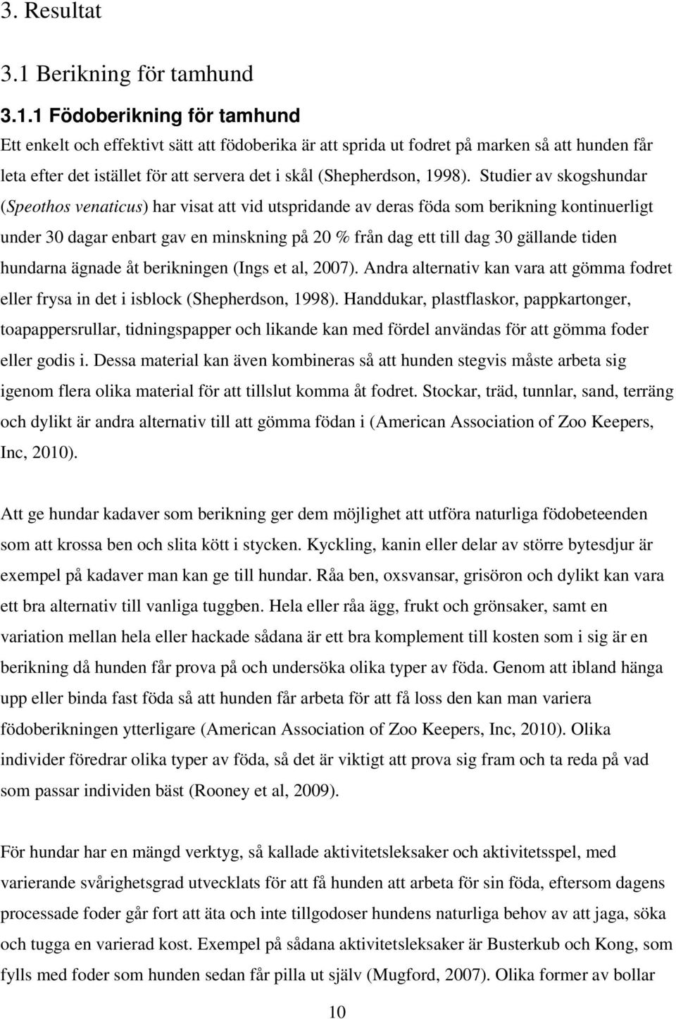 1 Födoberikning för tamhund Ett enkelt och effektivt sätt att födoberika är att sprida ut fodret på marken så att hunden får leta efter det istället för att servera det i skål (Shepherdson, 1998).