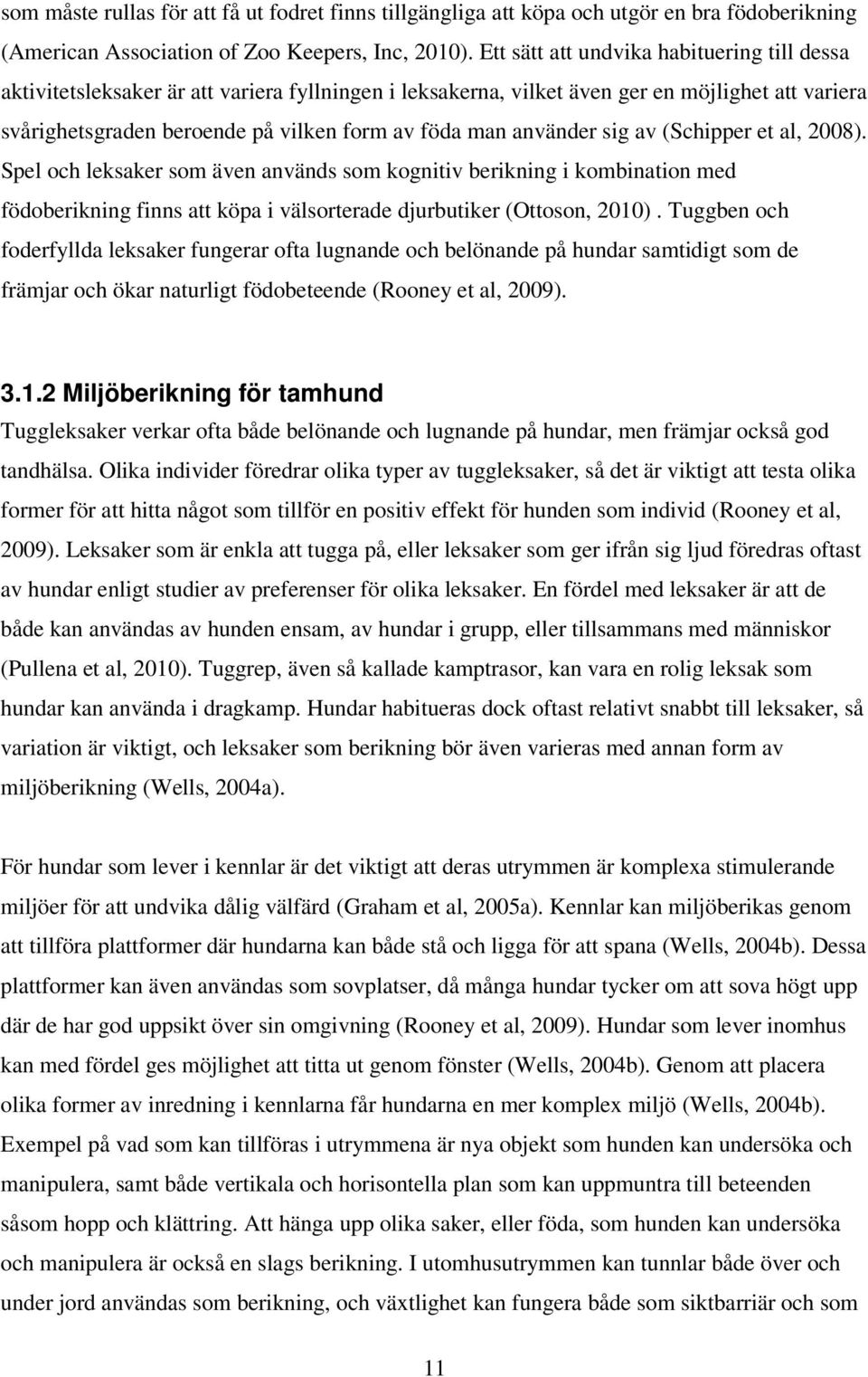 använder sig av (Schipper et al, 2008). Spel och leksaker som även används som kognitiv berikning i kombination med födoberikning finns att köpa i välsorterade djurbutiker (Ottoson, 2010).