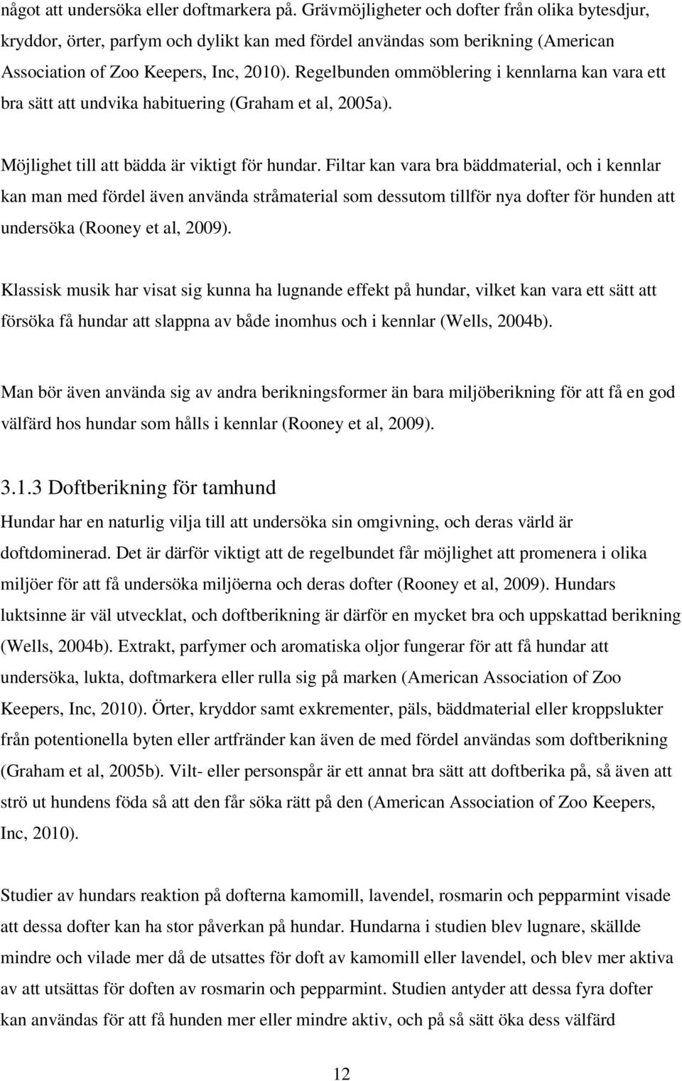 Regelbunden ommöblering i kennlarna kan vara ett bra sätt att undvika habituering (Graham et al, 2005a). Möjlighet till att bädda är viktigt för hundar.