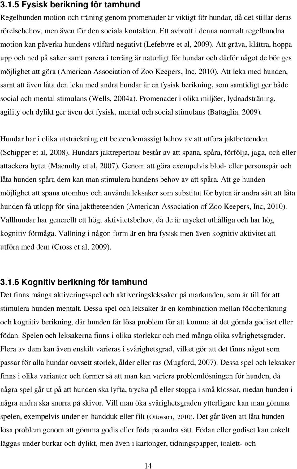 Att gräva, klättra, hoppa upp och ned på saker samt parera i terräng är naturligt för hundar och därför något de bör ges möjlighet att göra (American Association of Zoo Keepers, Inc, 2010).