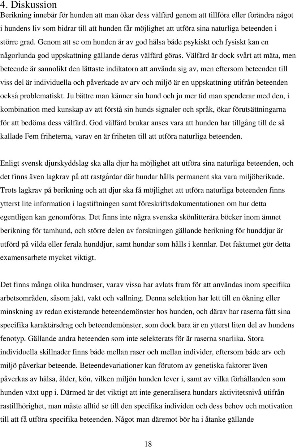 Välfärd är dock svårt att mäta, men beteende är sannolikt den lättaste indikatorn att använda sig av, men eftersom beteenden till viss del är individuella och påverkade av arv och miljö är en