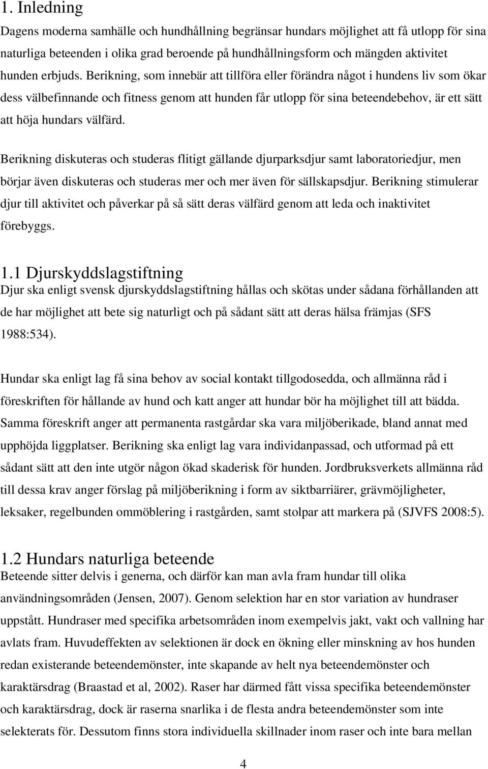 Berikning, som innebär att tillföra eller förändra något i hundens liv som ökar dess välbefinnande och fitness genom att hunden får utlopp för sina beteendebehov, är ett sätt att höja hundars välfärd.