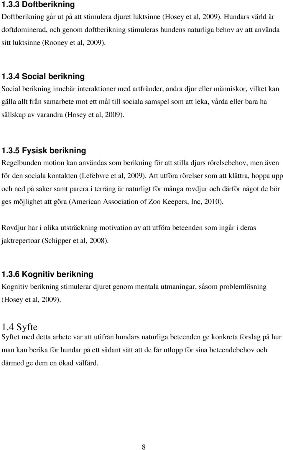 4 Social berikning Social berikning innebär interaktioner med artfränder, andra djur eller människor, vilket kan gälla allt från samarbete mot ett mål till sociala samspel som att leka, vårda eller