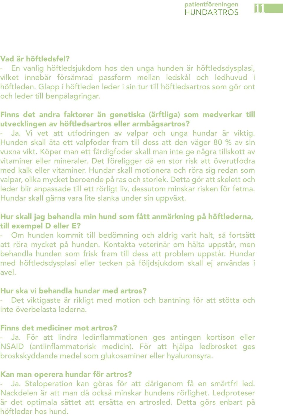 Finns det andra faktorer än genetiska (ärftliga) som medverkar till utvecklingen av höftledsartros eller armbågsartros? - Ja. Vi vet att utfodringen av valpar och unga hundar är viktig.