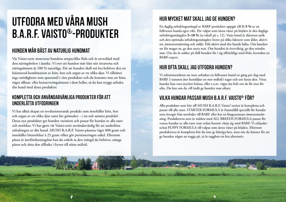 Vi tillsätter inga onödigheter som spannmål i våra produkter och du kommer inte att hitta några tillsats- eller konserveringsämnen i dem heller, så du kan tryggt utfodra din hund med dessa produkter.