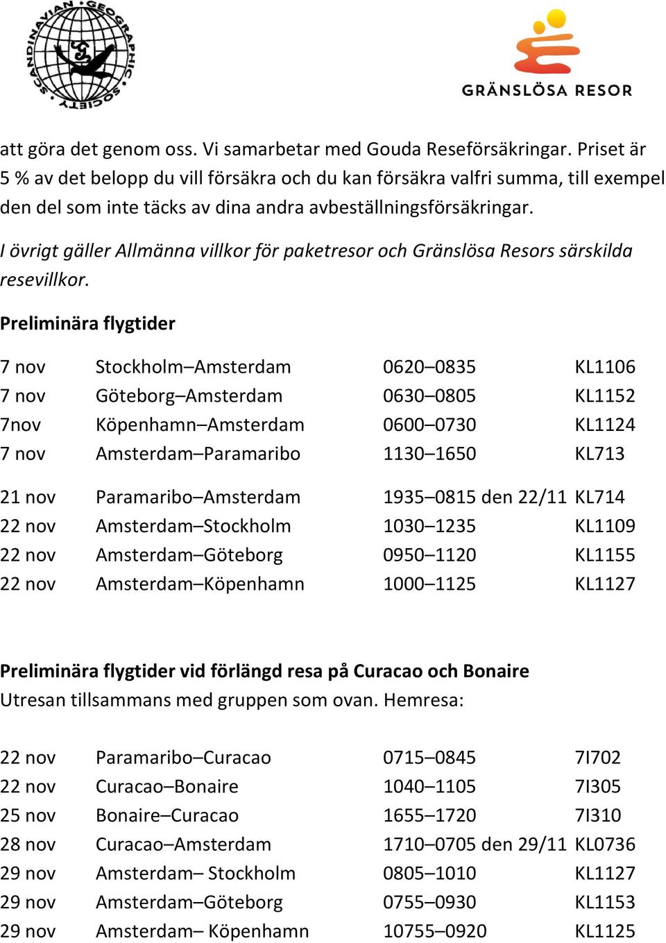 I övrigt gäller Allmänna villkor för paketresor och Gränslösa Resors särskilda resevillkor.