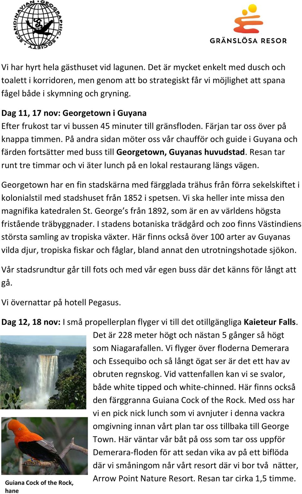 På andra sidan möter oss vår chaufför och guide i Guyana och färden fortsätter med buss till Georgetown, Guyanas huvudstad.