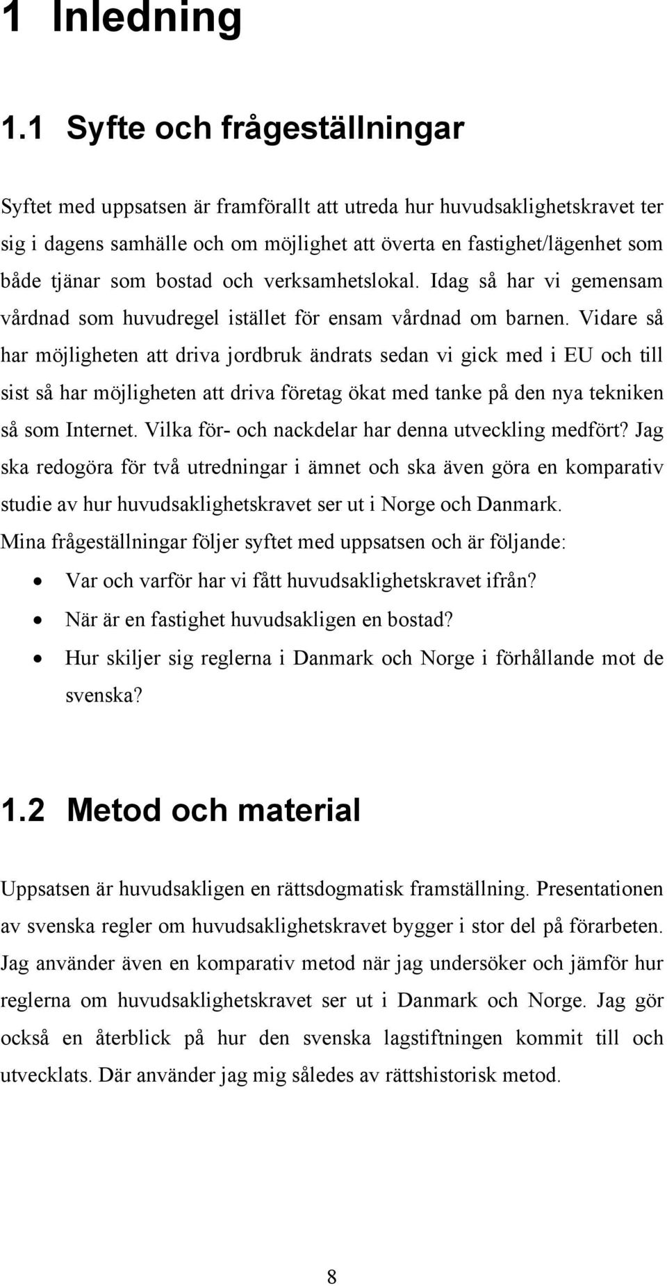 bostad och verksamhetslokal. Idag så har vi gemensam vårdnad som huvudregel istället för ensam vårdnad om barnen.