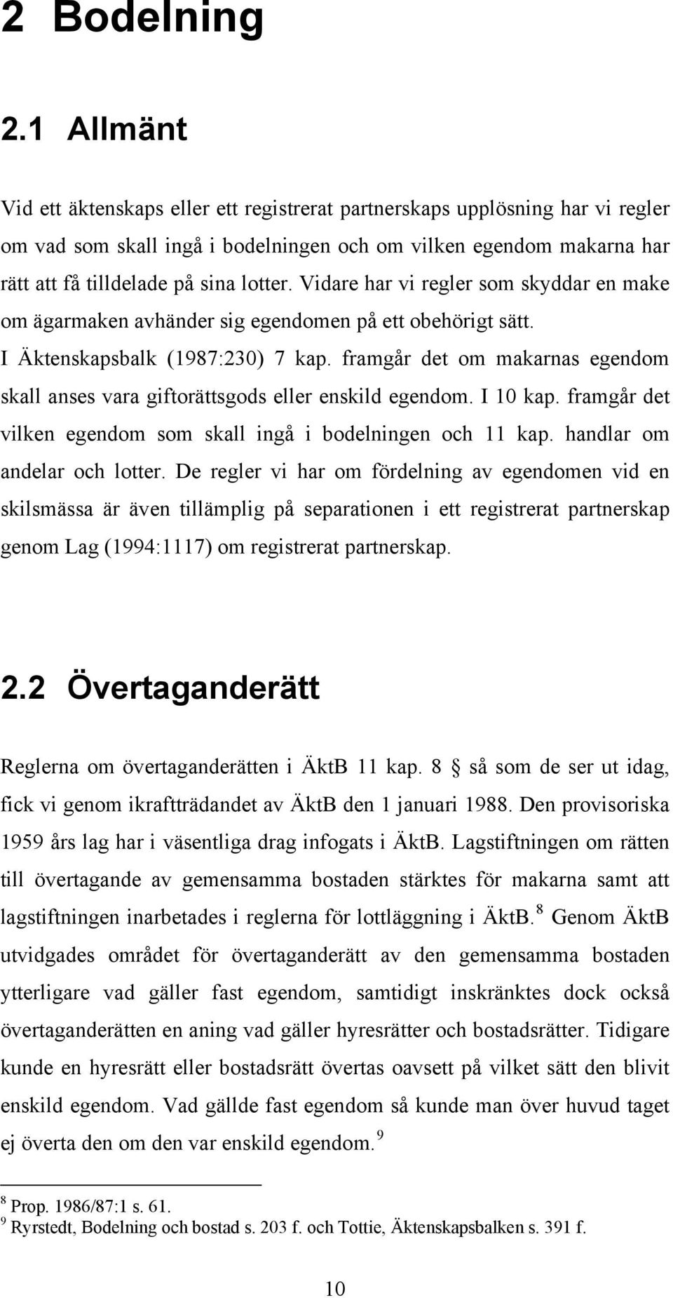 Vidare har vi regler som skyddar en make om ägarmaken avhänder sig egendomen på ett obehörigt sätt. I Äktenskapsbalk (1987:230) 7 kap.