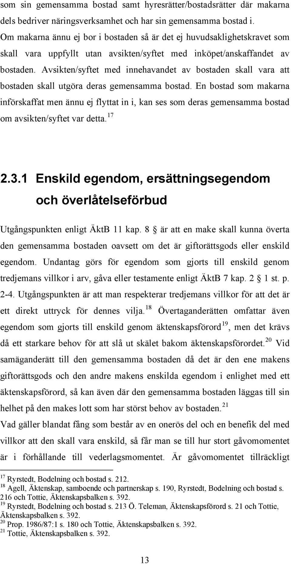 Avsikten/syftet med innehavandet av bostaden skall vara att bostaden skall utgöra deras gemensamma bostad.