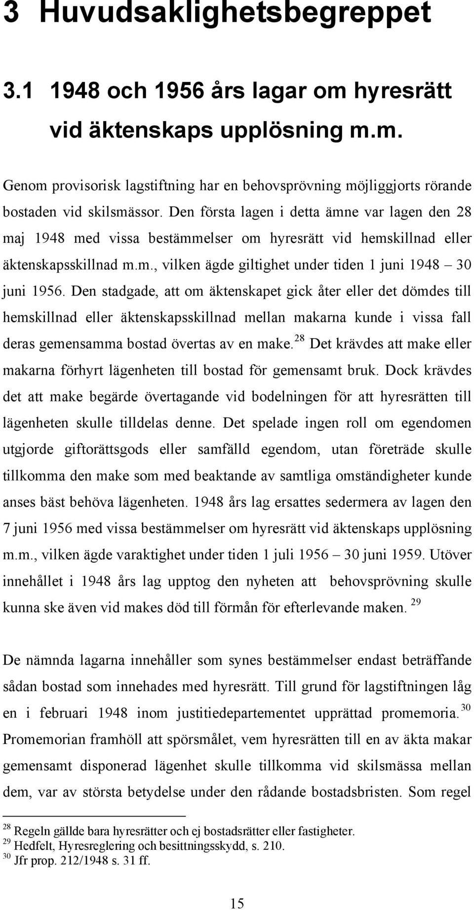 Den stadgade, att om äktenskapet gick åter eller det dömdes till hemskillnad eller äktenskapsskillnad mellan makarna kunde i vissa fall deras gemensamma bostad övertas av en make.