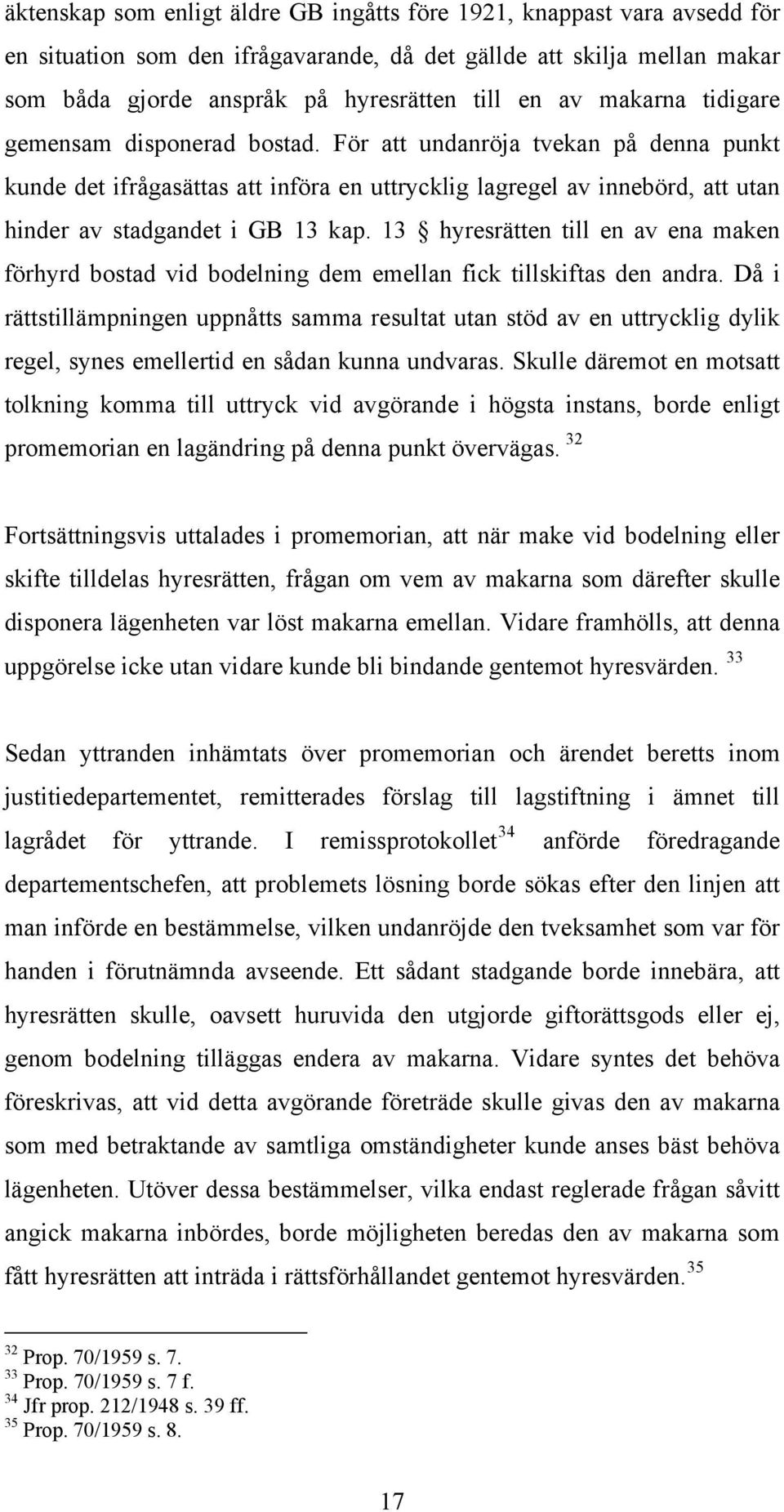 13 hyresrätten till en av ena maken förhyrd bostad vid bodelning dem emellan fick tillskiftas den andra.