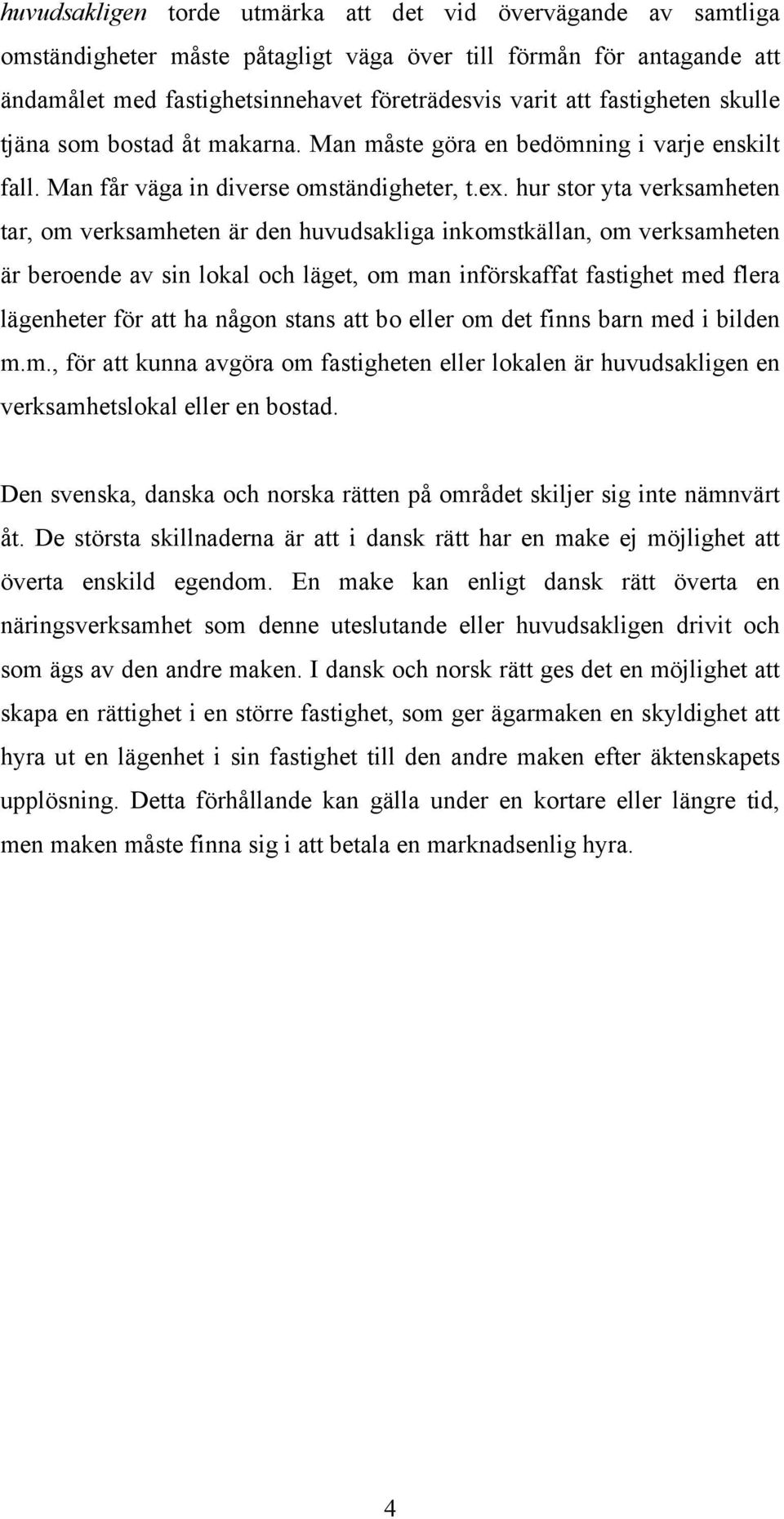 hur stor yta verksamheten tar, om verksamheten är den huvudsakliga inkomstkällan, om verksamheten är beroende av sin lokal och läget, om man införskaffat fastighet med flera lägenheter för att ha