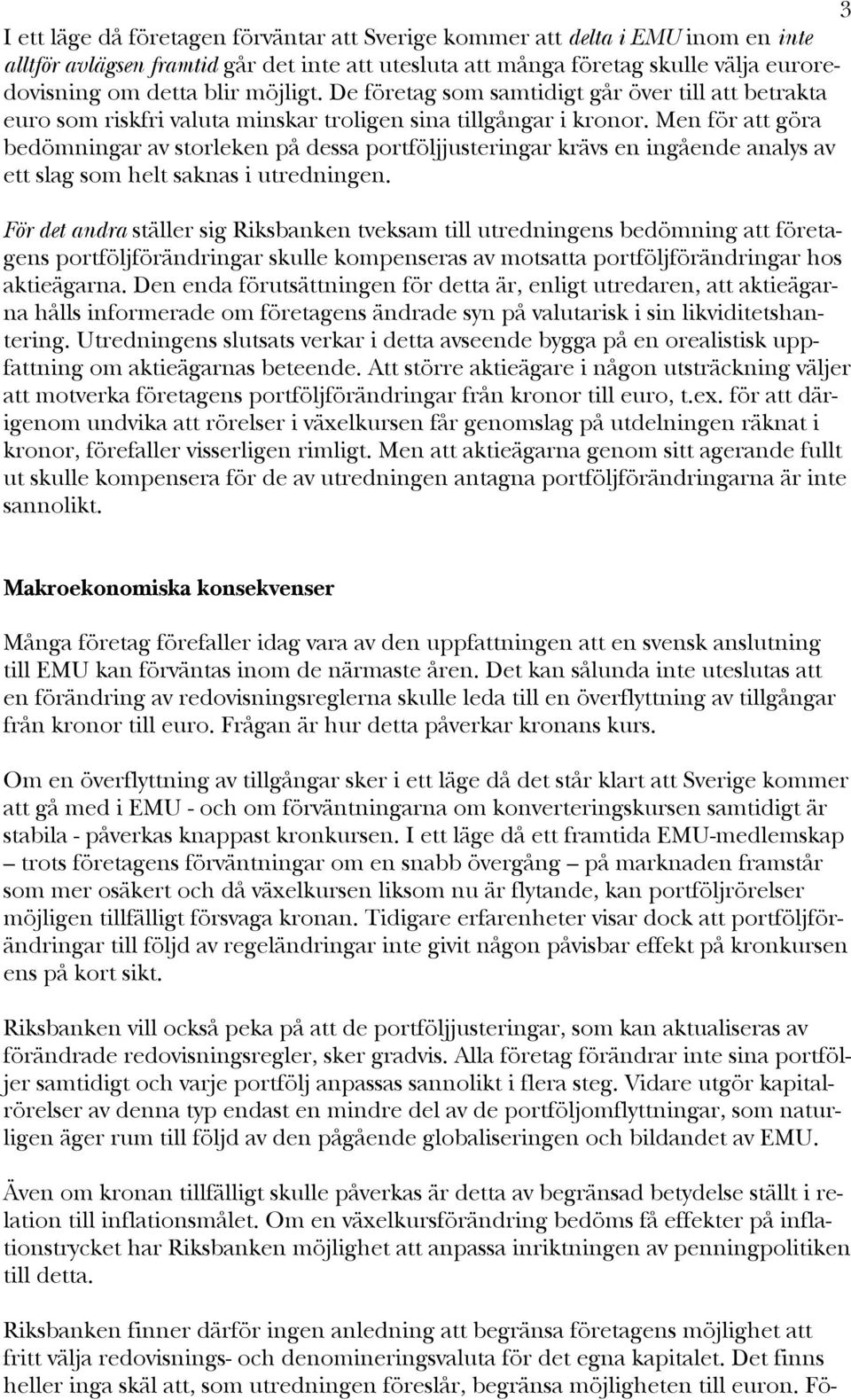 Men för att göra bedömningar av storleken på dessa portföljjusteringar krävs en ingående analys av ett slag som helt saknas i utredningen.