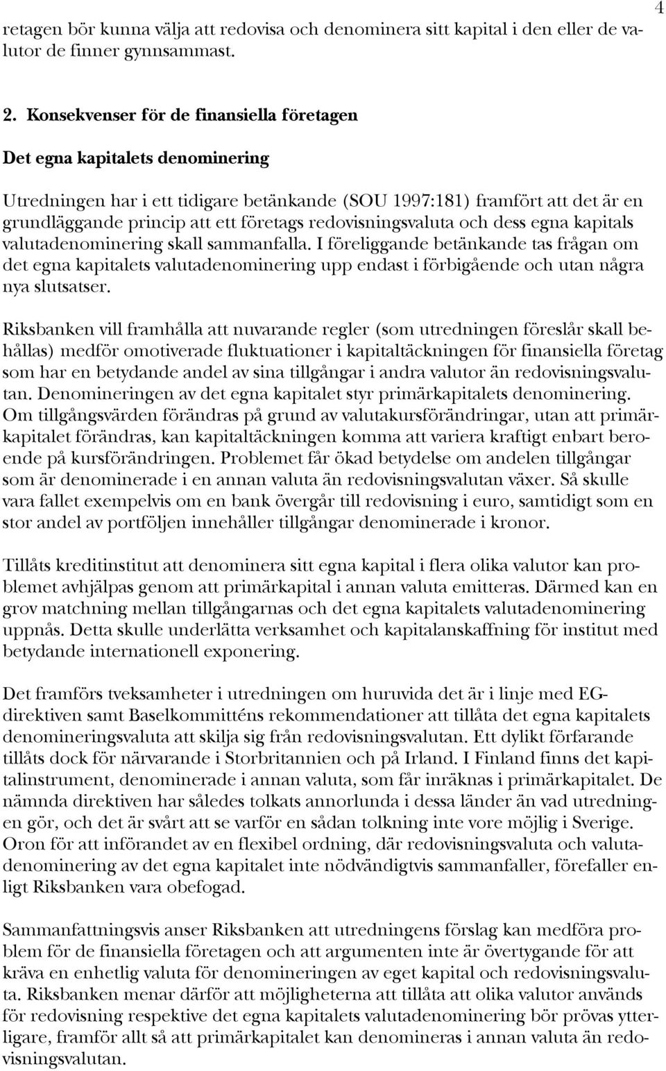 redovisningsvaluta och dess egna kapitals valutadenominering skall sammanfalla.