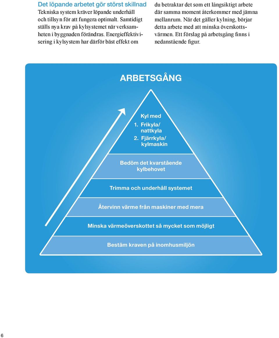Samtidigt ställs nya krav på kylsystemet när verksamheten i byggnaden förändras. Energieffektivisering i kylsystem har därför bäst effekt om ARBETSGÅNG Kyl med 1.