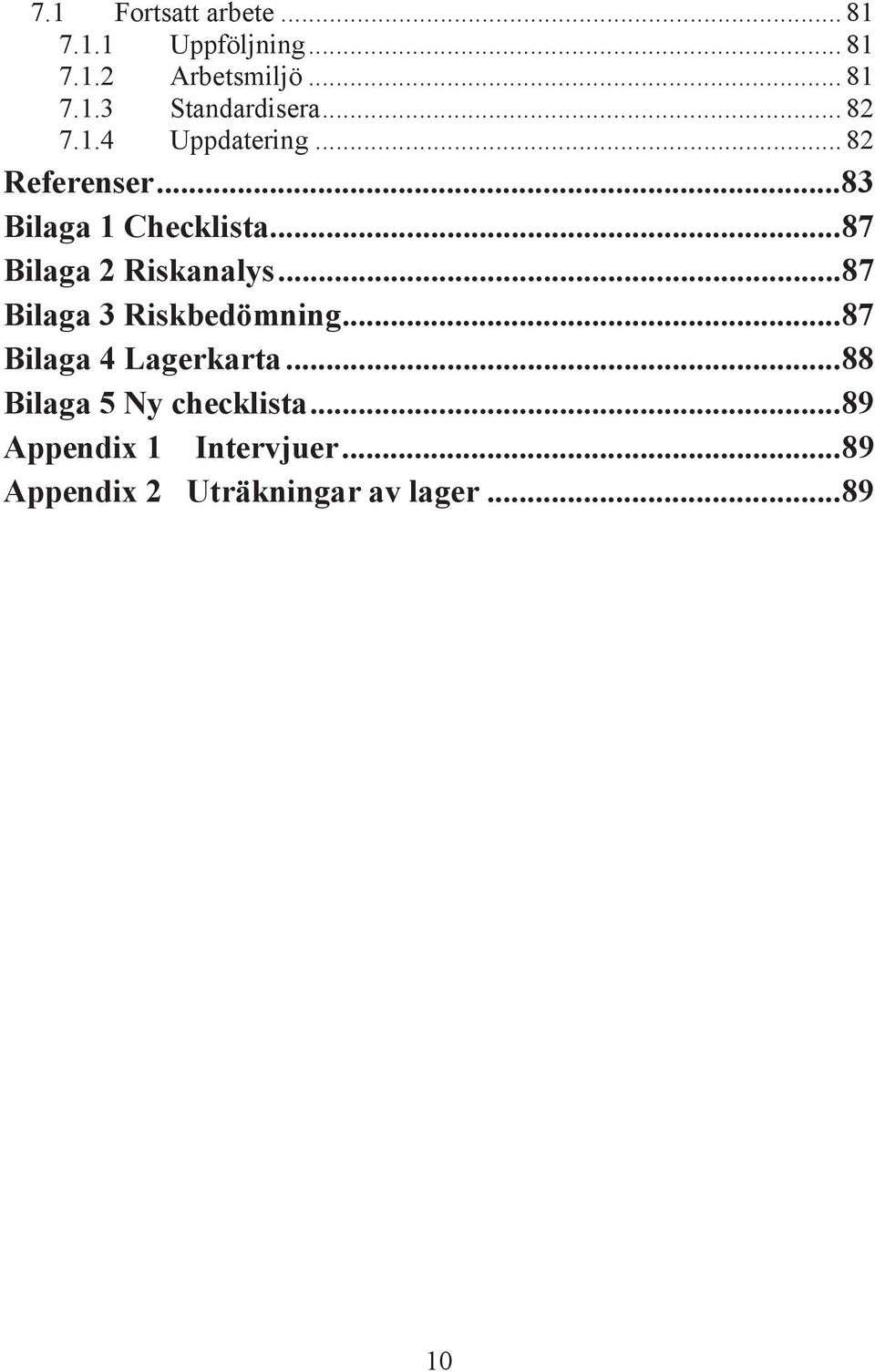 .. 87 Bilaga 2 Riskanalys... 87 Bilaga 3 Riskbedömning... 87 Bilaga 4 Lagerkarta.