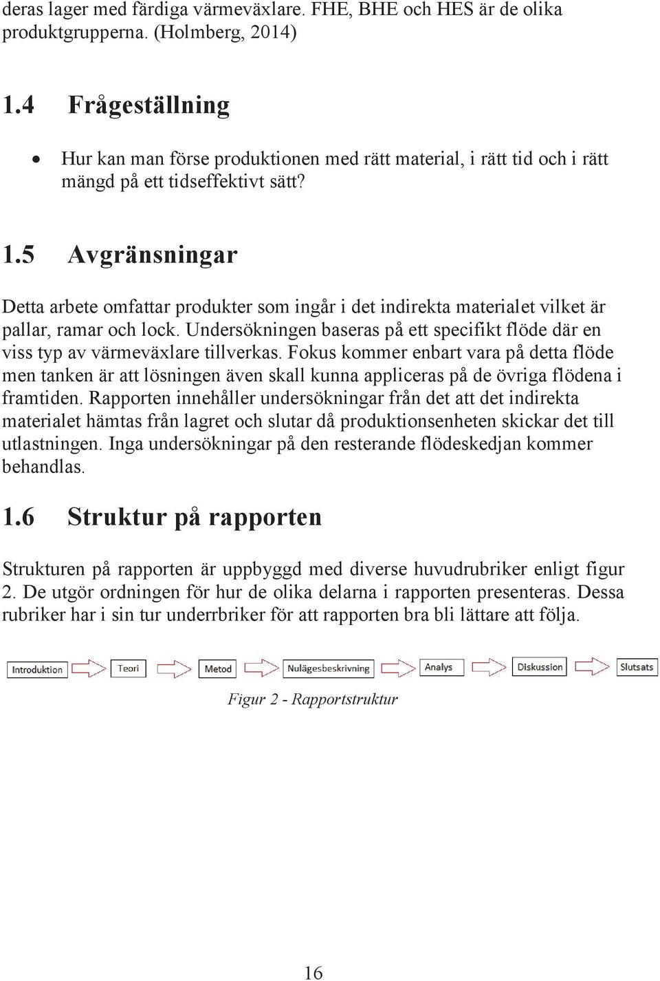 5 Avgränsningar Detta arbete omfattar produkter som ingår i det indirekta materialet vilket är pallar, ramar och lock.