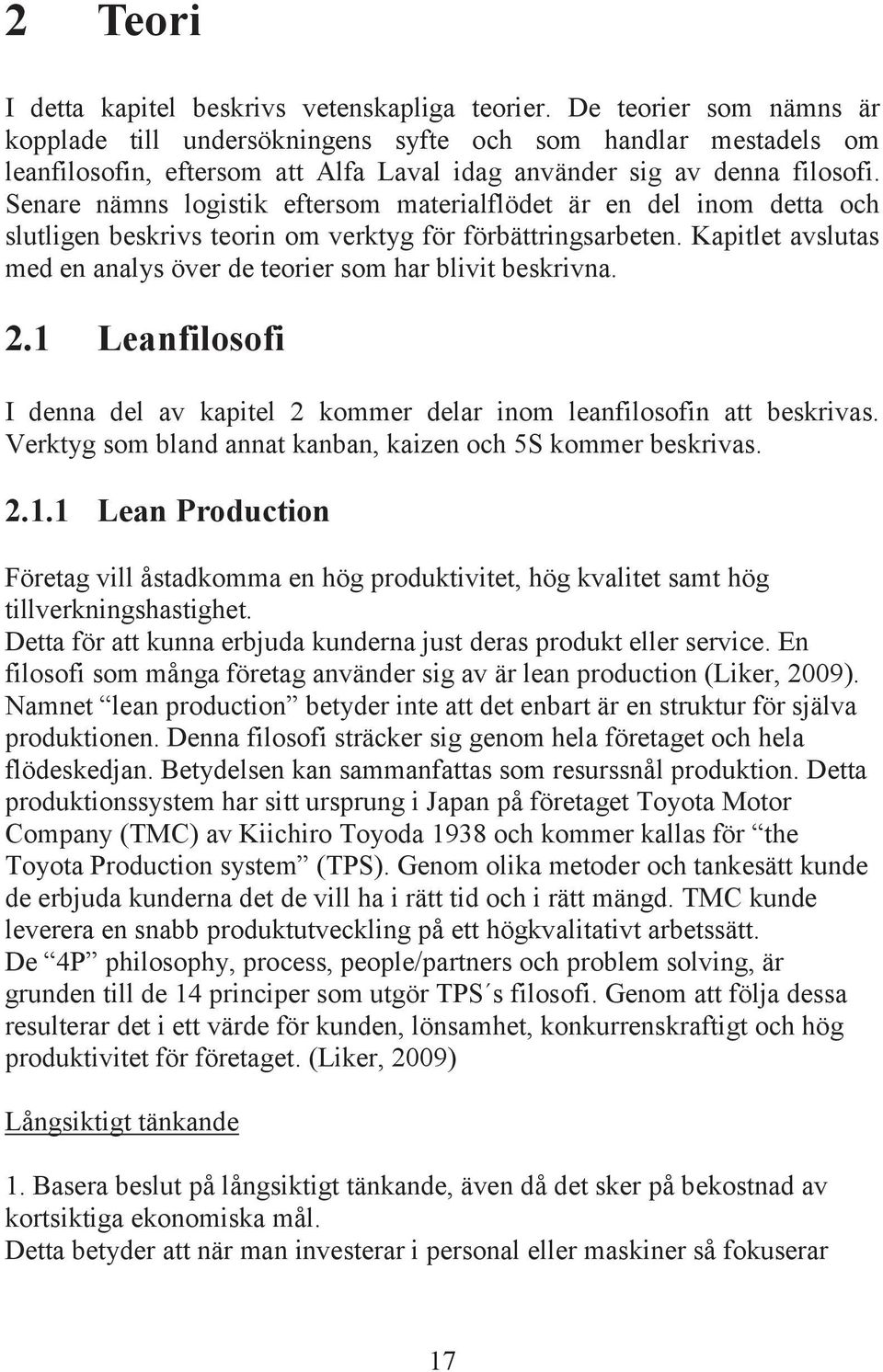 Senare nämns logistik eftersom materialflödet är en del inom detta och slutligen beskrivs teorin om verktyg för förbättringsarbeten.