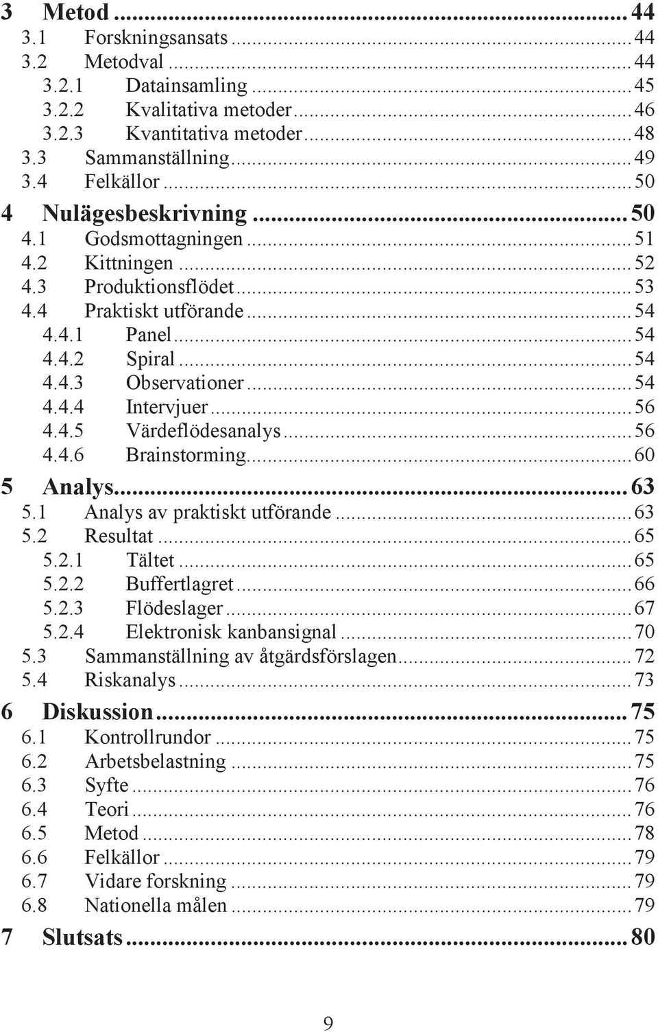 .. 54 4.4.4 Intervjuer... 56 4.4.5 Värdeflödesanalys... 56 4.4.6 Brainstorming... 60 5 Analys... 63 5.1 Analys av praktiskt utförande... 63 5.2 Resultat... 65 5.2.1 Tältet... 65 5.2.2 Buffertlagret.