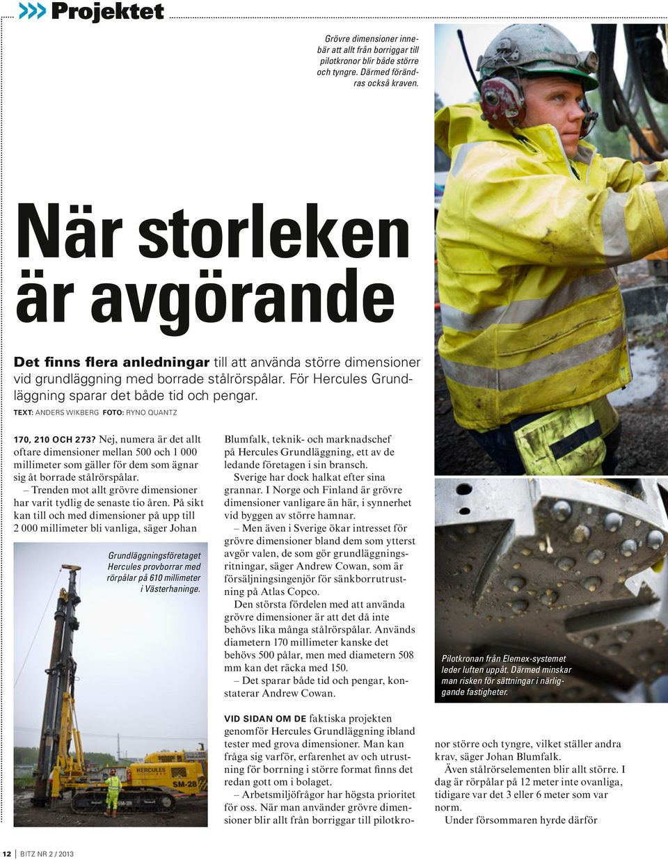 Text: Anders wikberg foto: ryno quantz 170, 210 och 273? Nej, numera är det allt oftare dimensioner mellan 500 och 1 000 millimeter som gäller för dem som ägnar sig åt borrade stålrörspålar.