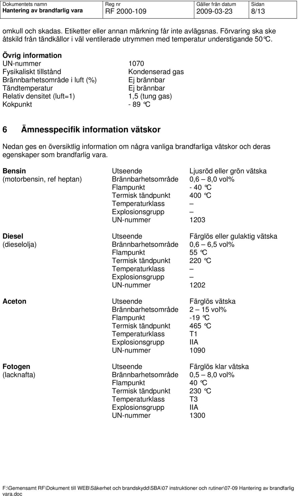 Ämnesspecifik information vätskor Nedan ges en översiktlig information om några vanliga brandfarliga vätskor och deras egenskaper som brandfarlig vara.