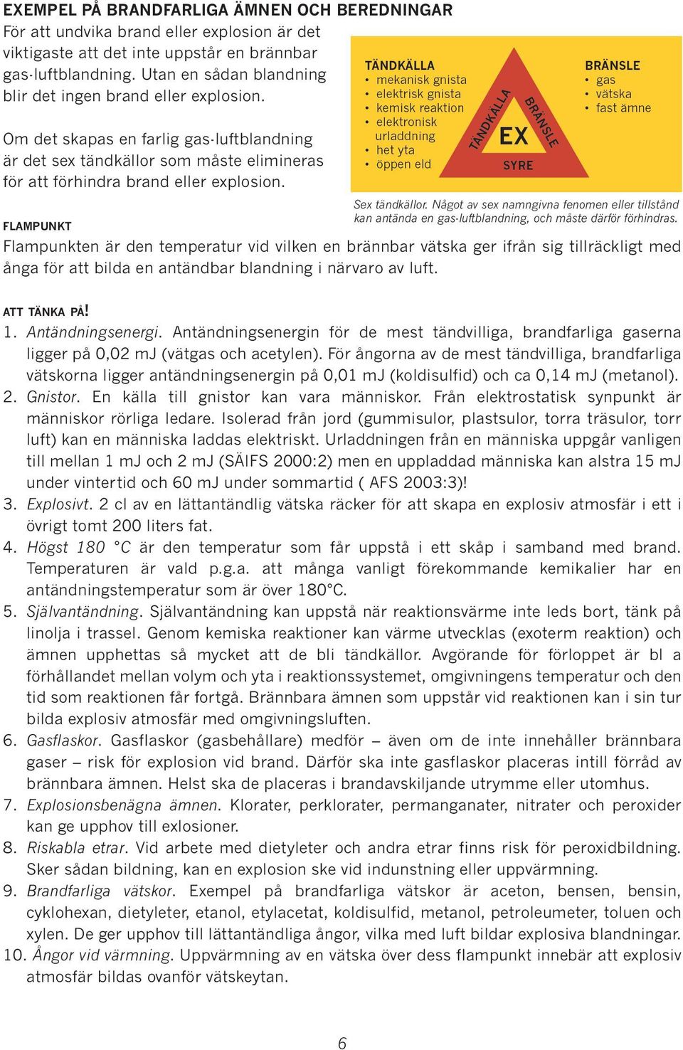 Sex tändkällor. Något av sex namngivna fenomen eller tillstånd kan antända en gas-luftblandning, och måste därför förhindras.