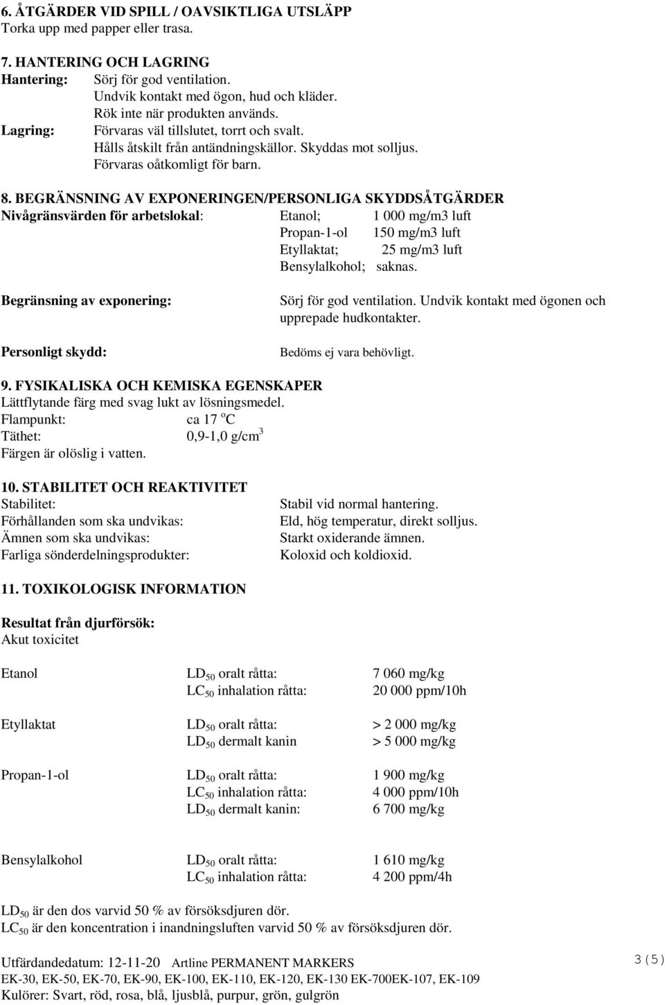 BEGRÄNSNING AV EXPONERINGEN/PERSONLIGA SKYDDSÅTGÄRDER Nivågränsvärden för arbetslokal: Etanol; 1 000 mg/m3 luft Propan-1-ol 150 mg/m3 luft Etyllaktat; 25 mg/m3 luft Bensylalkohol; saknas.