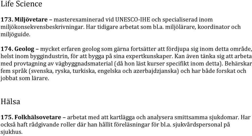 Kan även tänka sig att arbeta med provtagning av vägbyggnadsmaterial (då hon läst kurser specifikt inom detta).