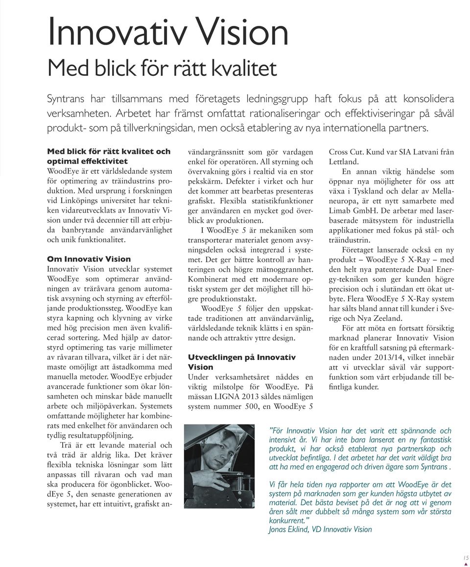 Med blick för rätt kvalitet och optimal effektivitet WoodEye är ett världsledande system för optimering av träindustrins produktion.