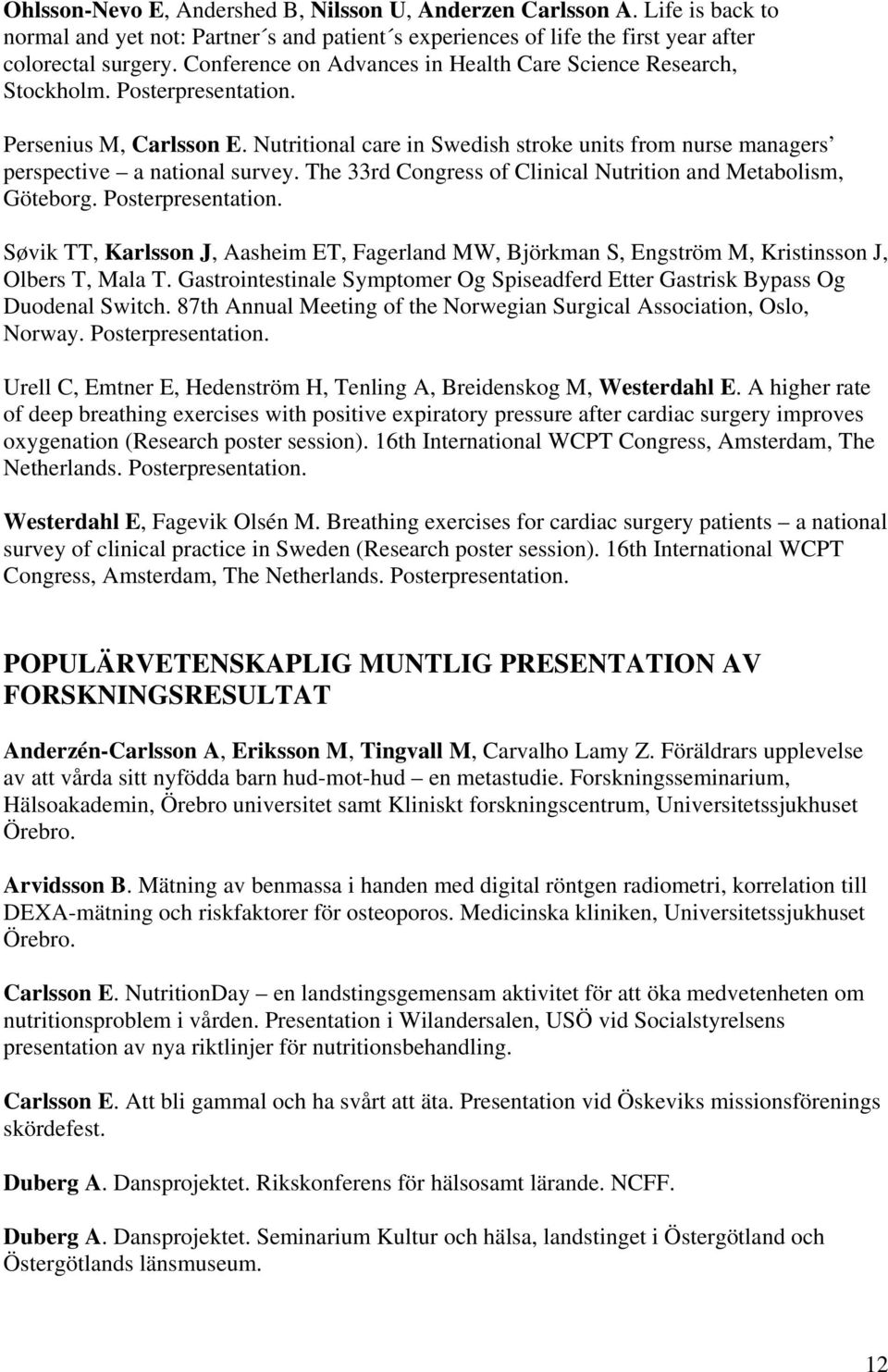 Nutritional care in Swedish stroke units from nurse managers perspective a national survey. The 33rd Congress of Clinical Nutrition and Metabolism, Göteborg. Posterpresentation.