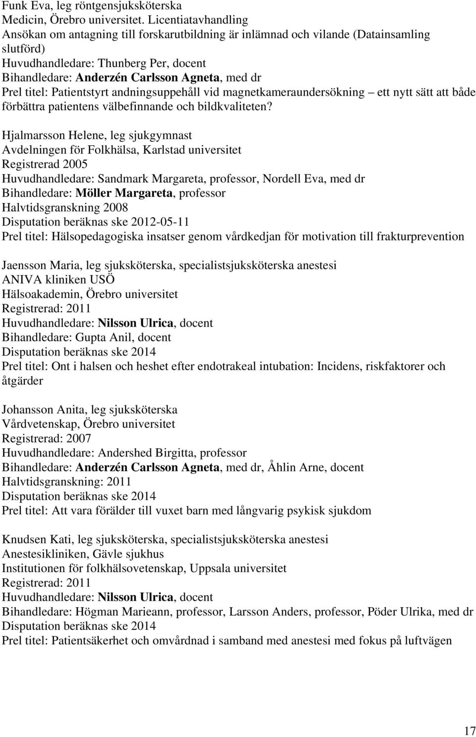 Prel titel: Patientstyrt andningsuppehåll vid magnetkameraundersökning ett nytt sätt att både förbättra patientens välbefinnande och bildkvaliteten?