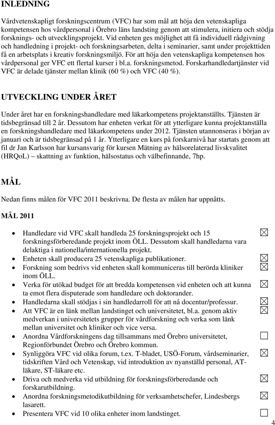 Vid enheten ges möjlighet att få individuell rådgivning och handledning i projekt- och forskningsarbeten, delta i seminarier, samt under projekttiden få en arbetsplats i kreativ forskningsmiljö.