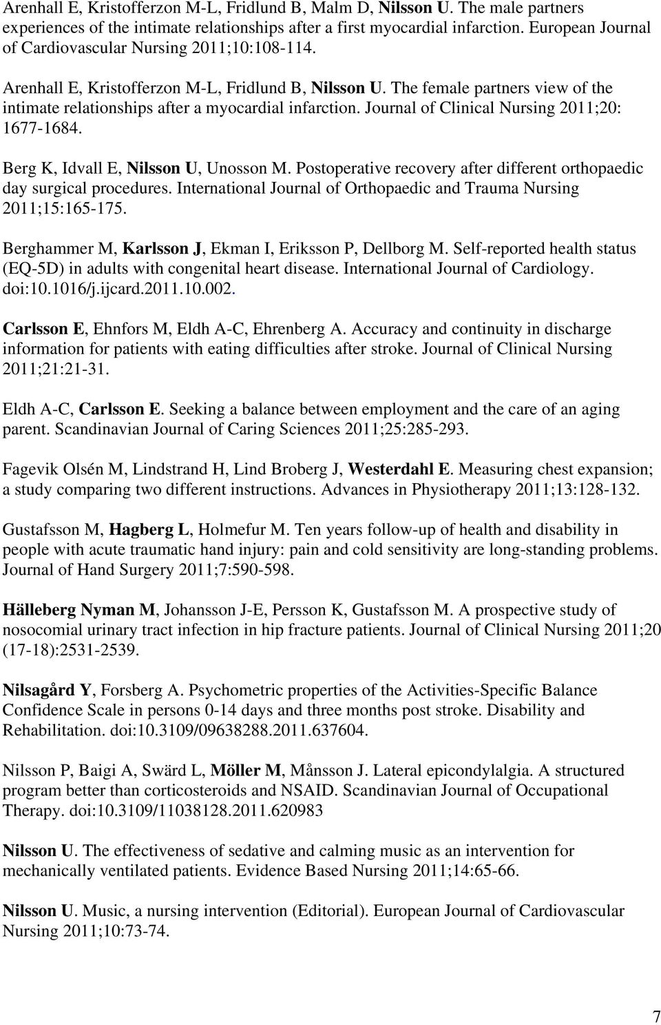 Journal of Clinical Nursing 2011;20: 1677-1684. Berg K, Idvall E, Nilsson U, Unosson M. Postoperative recovery after different orthopaedic day surgical procedures.