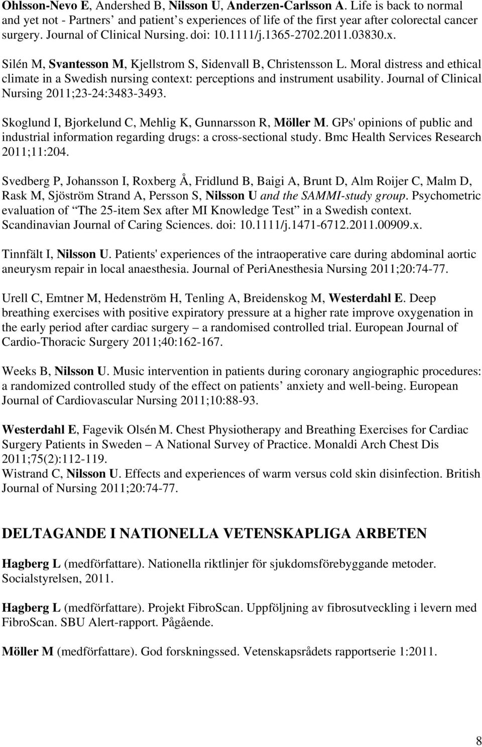 Moral distress and ethical climate in a Swedish nursing context: perceptions and instrument usability. Journal of Clinical Nursing 2011;23-24:3483-3493.