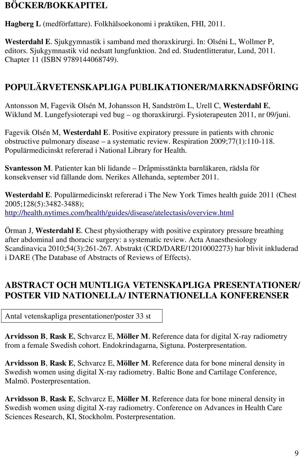 POPULÄRVETENSKAPLIGA PUBLIKATIONER/MARKNADSFÖRING Antonsson M, Fagevik Olsén M, Johansson H, Sandström L, Urell C, Westerdahl E, Wiklund M. Lungefysioterapi ved bug og thoraxkirurgi.
