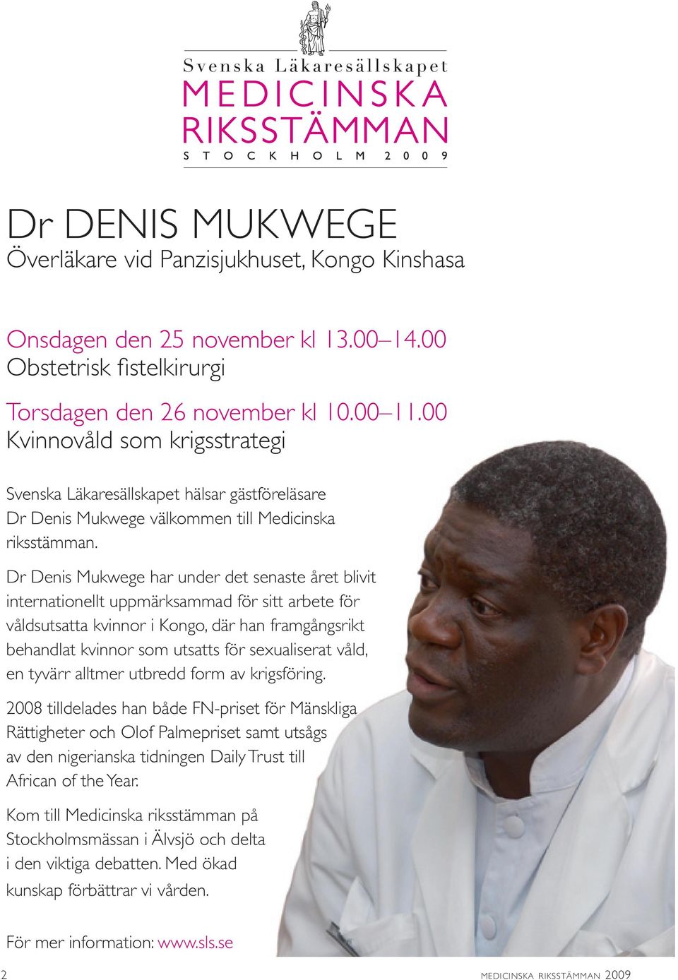 Dr Denis Mukwege har under det senaste året blivit internationellt uppmärksammad för sitt arbete för våldsutsatta kvinnor i Kongo, där han framgångsrikt behandlat kvinnor som utsatts för sexualiserat