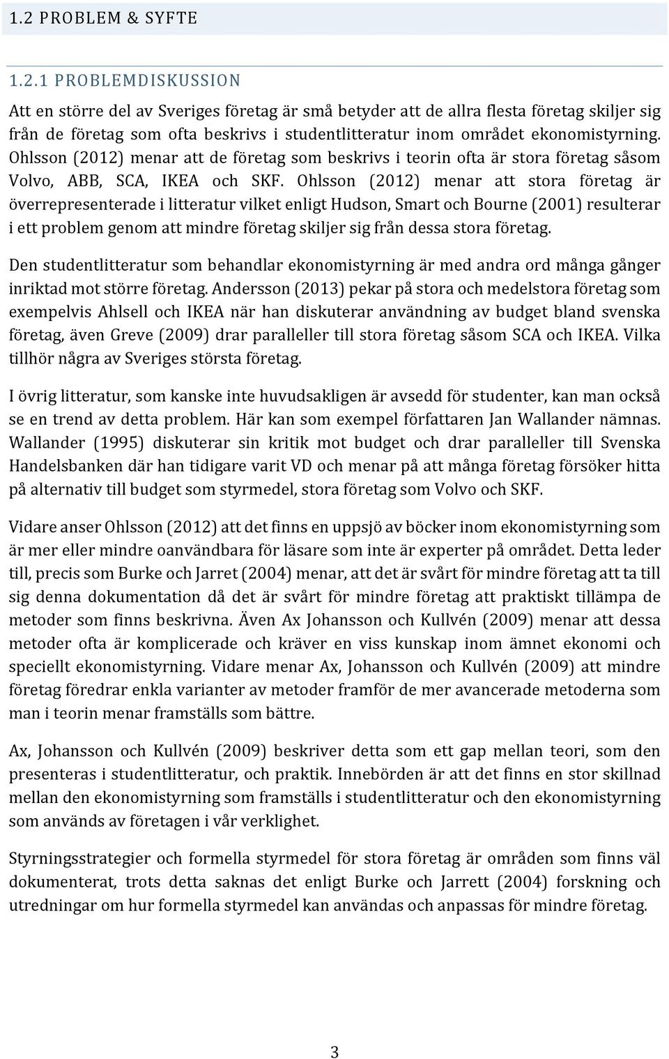 Ohlsson (2012) menar att stora företag är överrepresenterade i litteratur vilket enligt Hudson, Smart och Bourne (2001) resulterar i ett problem genom att mindre företag skiljer sig från dessa stora