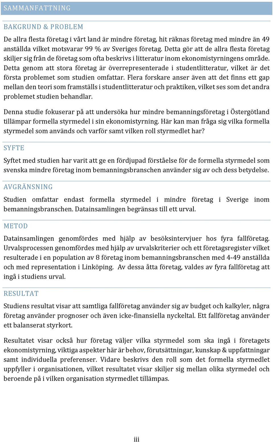 Detta genom att stora företag är överrepresenterade i studentlitteratur, vilket är det första problemet som studien omfattar.