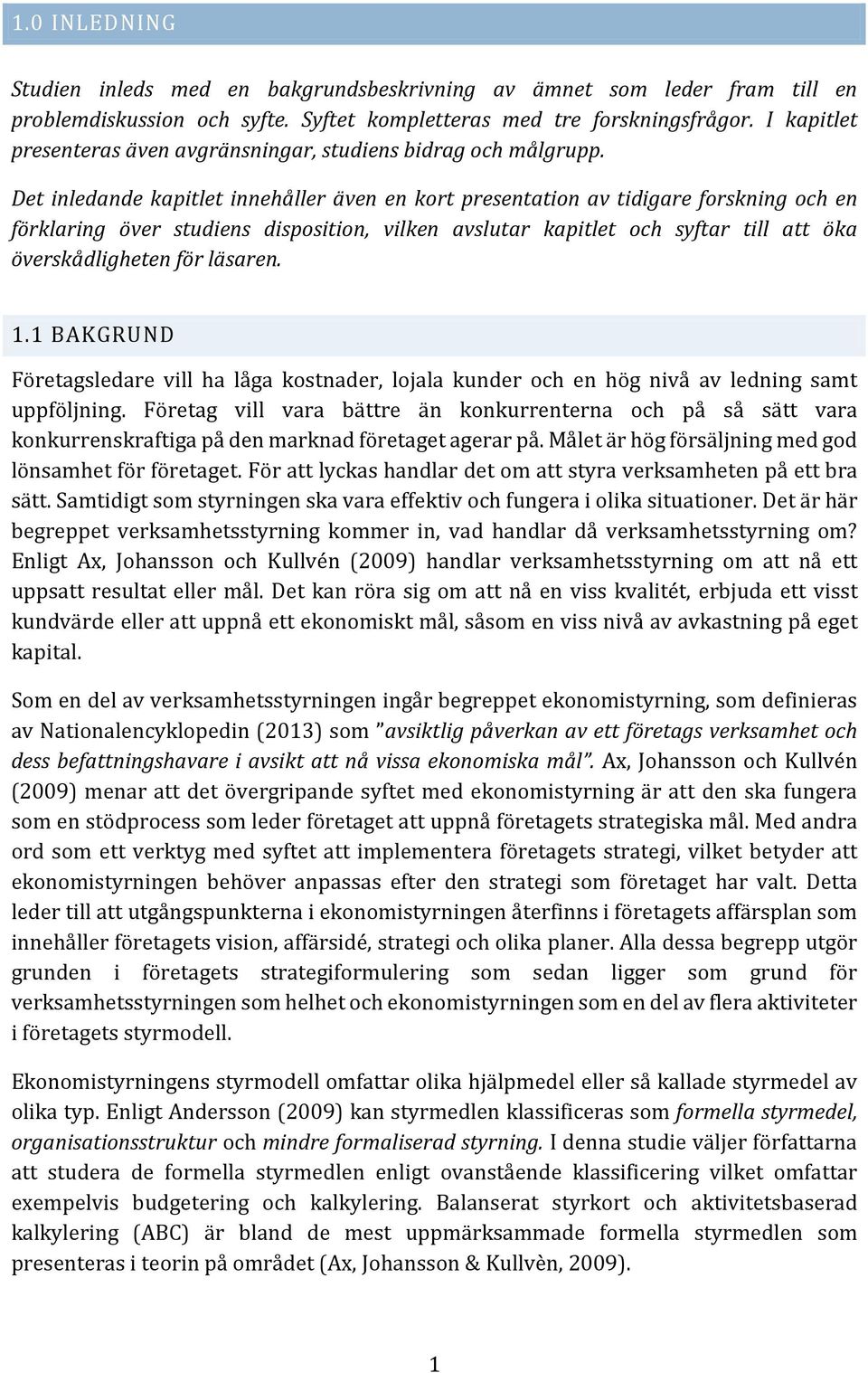 Det inledande kapitlet innehåller även en kort presentation av tidigare forskning och en förklaring över studiens disposition, vilken avslutar kapitlet och syftar till att öka överskådligheten för