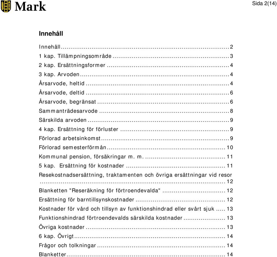 Ersättning för kostnader... 11 Resekostnadsersättning, traktamenten och övriga ersättningar vid resor... 12 Blanketten "Reseräkning för förtroendevalda"... 12 Ersättning för barntillsynskostnader.