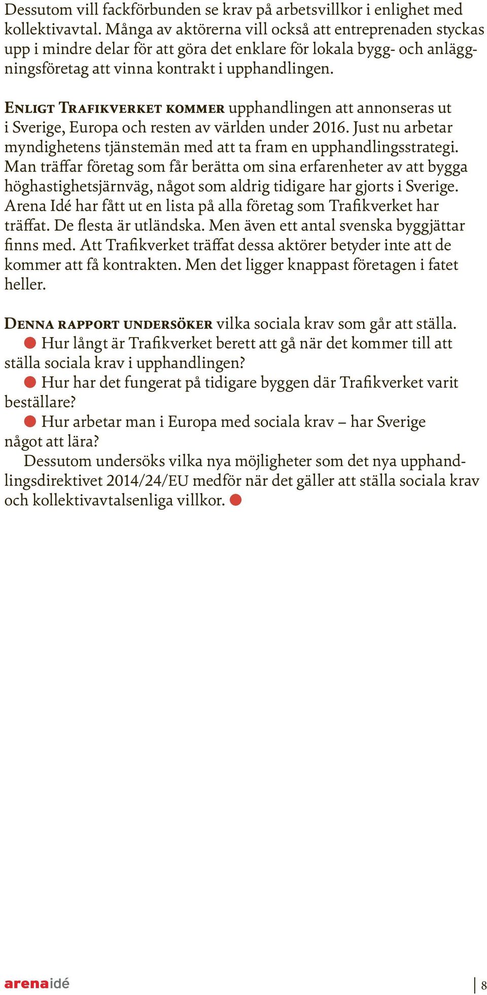 Enligt Trafikverket kommer upphandlingen att annonseras ut i Sverige, Europa och resten av världen under 2016. Just nu arbetar myndighetens tjänstemän med att ta fram en upphandlingsstrategi.