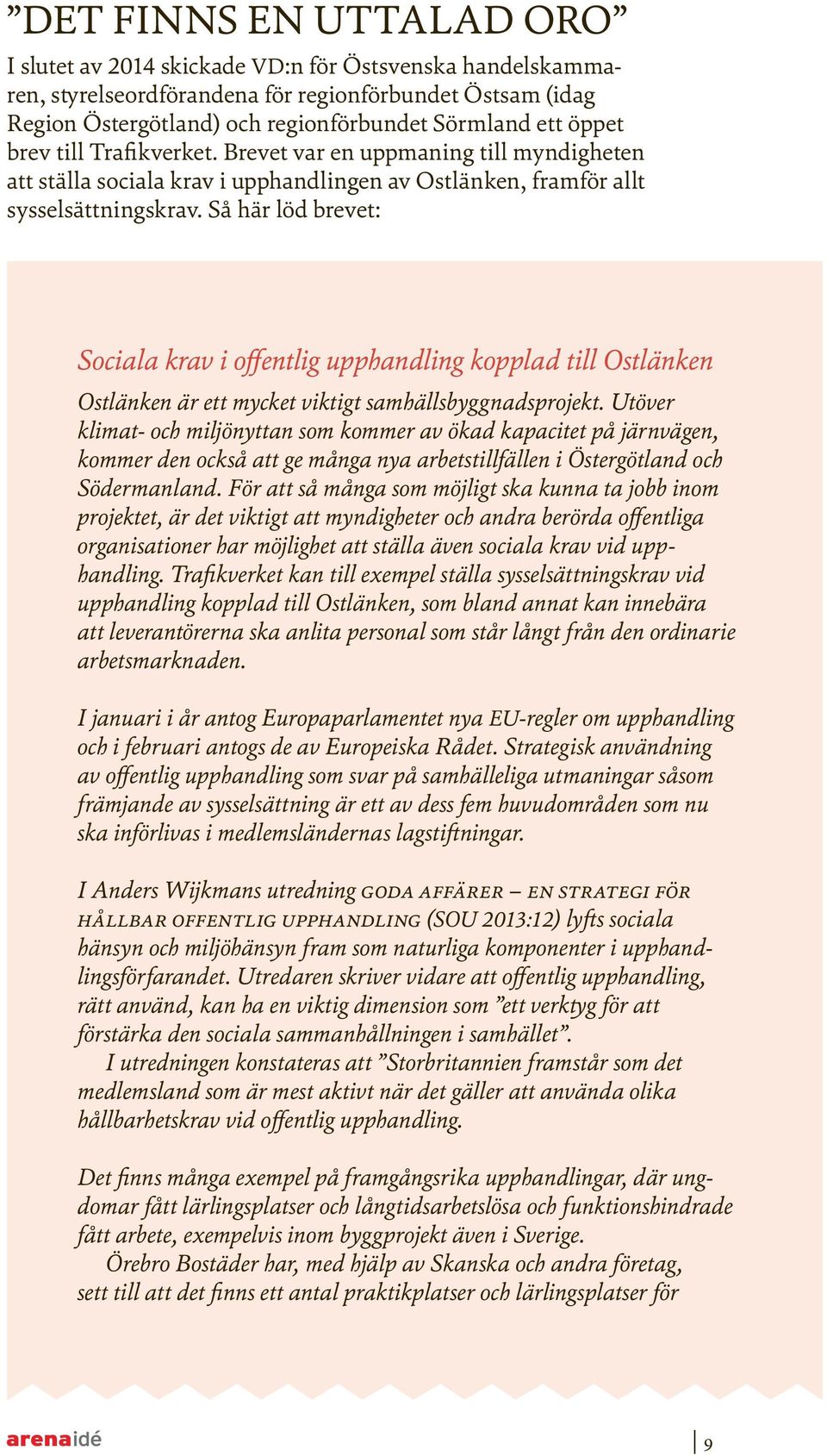 Så här löd brevet: Sociala krav i offentlig upphandling kopplad till Ostlänken Ostlänken är ett mycket viktigt samhällsbyggnadsprojekt.