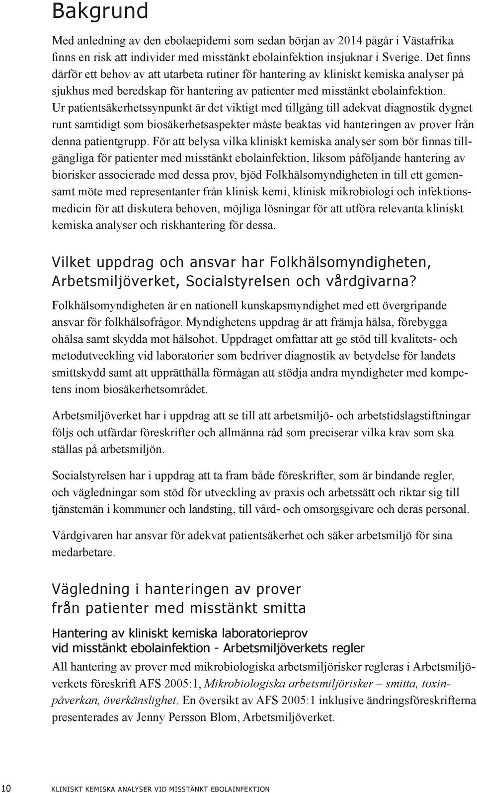 Ur patientsäkerhetssynpunkt är det viktigt med tillgång till adekvat diagnostik dygnet runt samtidigt som biosäkerhetsaspekter måste beaktas vid hanteringen av prover från denna patientgrupp.