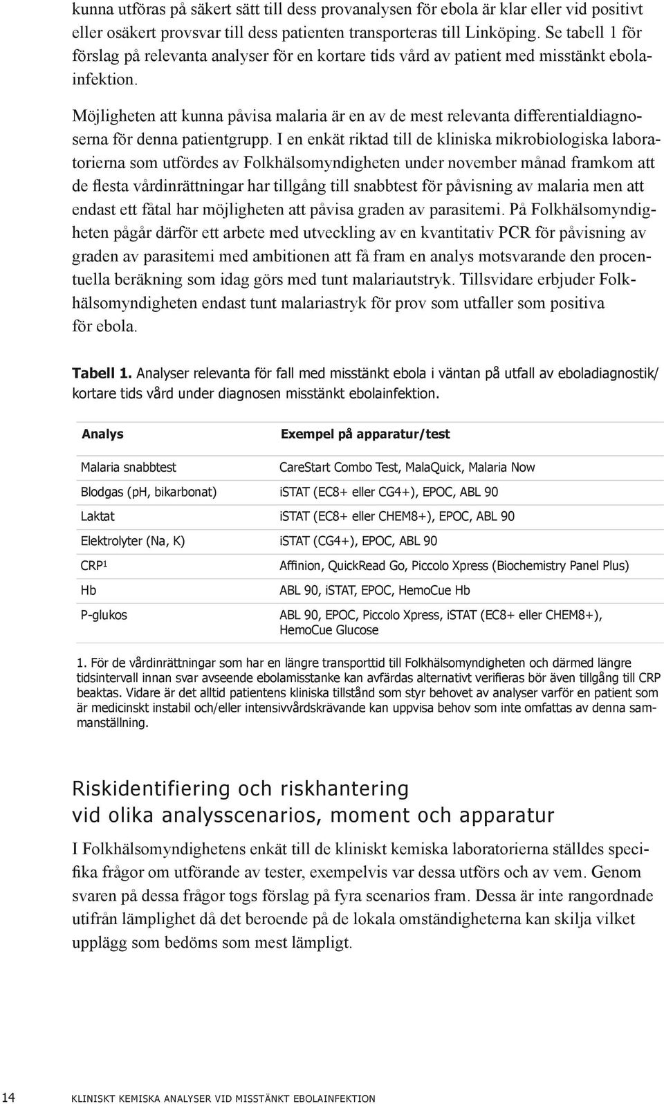 Möjligheten att kunna påvisa malaria är en av de mest relevanta differentialdiagnoserna för denna patientgrupp.