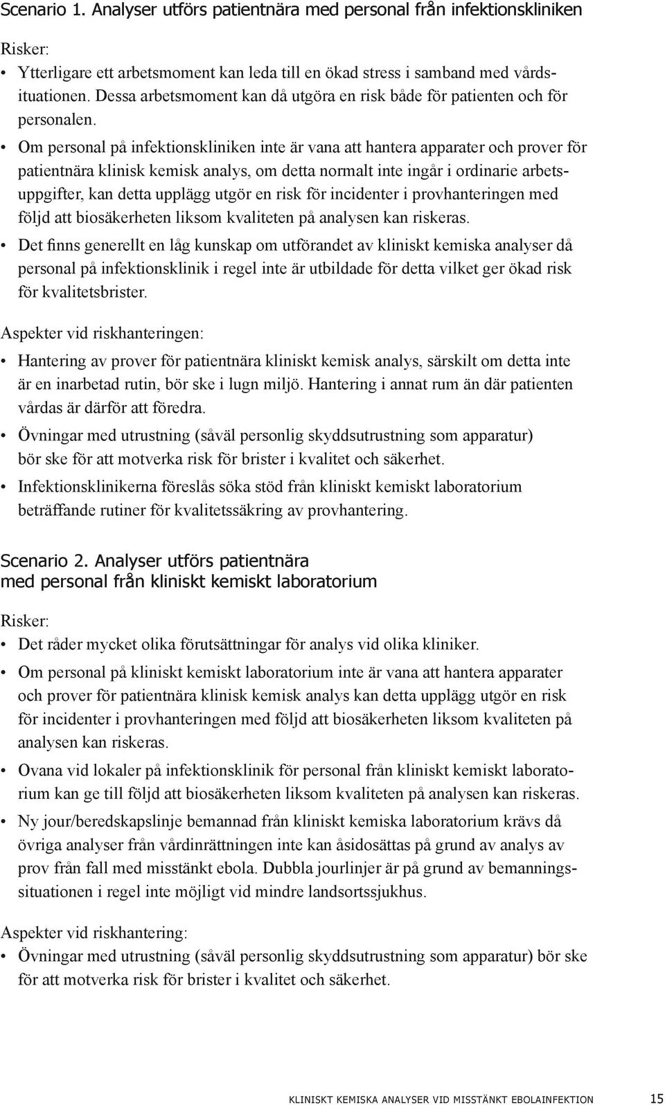 Om personal på infektionskliniken inte är vana att hantera apparater och prover för patientnära klinisk kemisk analys, om detta normalt inte ingår i ordinarie arbetsuppgifter, kan detta upplägg utgör