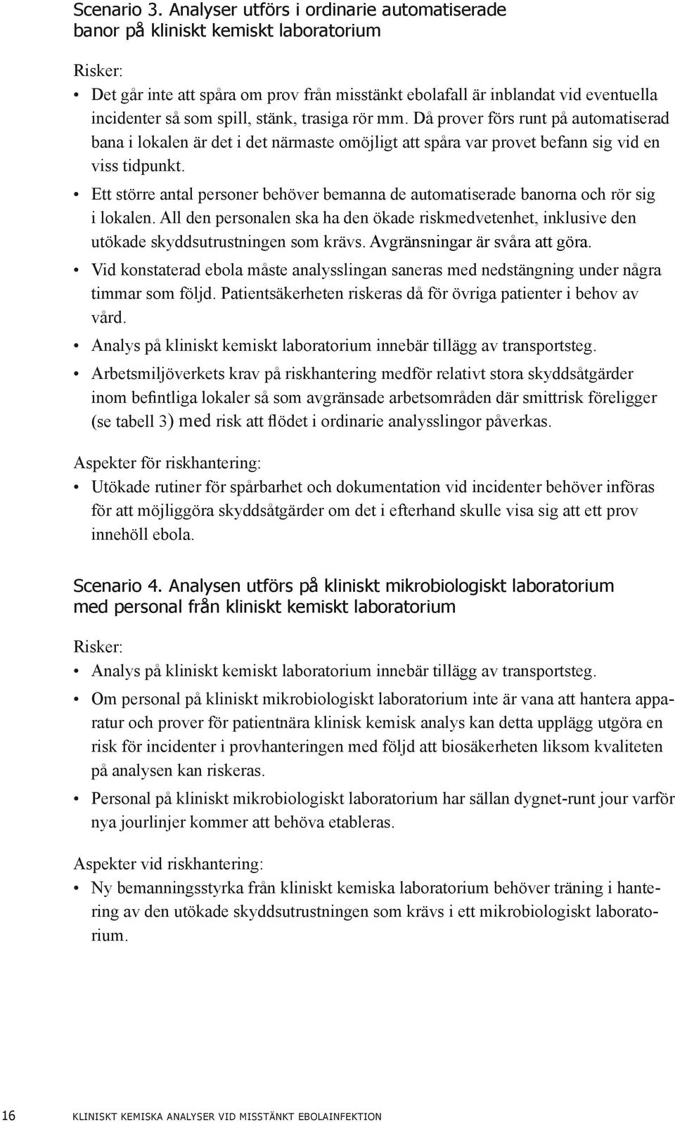 stänk, trasiga rör mm. Då prover förs runt på automatiserad bana i lokalen är det i det närmaste omöjligt att spåra var provet befann sig vid en viss tidpunkt.