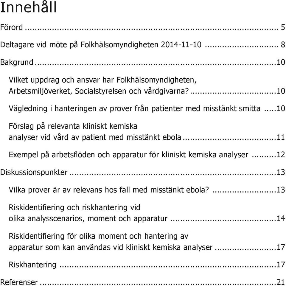 ..10 Förslag på relevanta kliniskt kemiska analyser vid vård av patient med misstänkt ebola...11 Exempel på arbetsflöden och apparatur för kliniskt kemiska analyser...12 Diskussionspunkter.